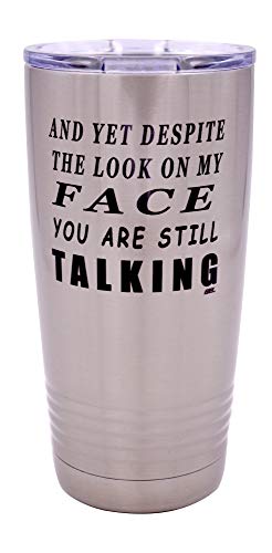 Funny And Yet Despite The Look On My Face You Are Still Talking Large 20 Ounce Travel Tumbler Mug Cup wLid Sarcastic Work Gift For Boss Manager or Supervisor
