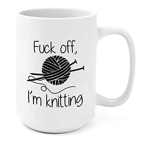 Funny Knitter Crocheter Coffee Mug  Fuck Off Im Knitting Funny Gift for Mom Wife Aunt Grandma Who Loves Knitting 15 Ounces