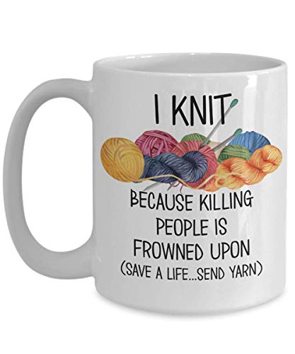 Knitting Mug for Knitter Mom or Grandma Funny I Knit Because Killing People is Frowned Upon Mothers Day Crocheting Sewing Theme Mugs 11 or 15 oz White Ceramic Novelty Coffee Tea Cup for Men or Women
