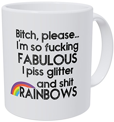 Bitch Please Im Fabulous Piss Glitter And Shit Rainbows 11OZ Funny Coffee Mug  By Willcallyou