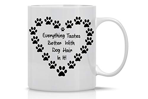 Everything Tastes Better With Dog Hair In It  11oz Funny Cute Coffee Mug  Gifts for K9 Lover Dog Mom Dad Unique Novelty Present Rescue Dogs Owners Gift Ceramic Tea Cup  By AW Fashions